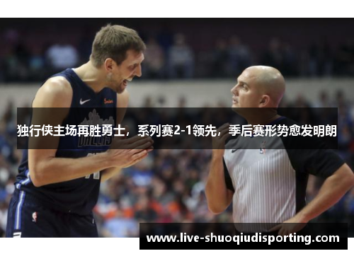 独行侠主场再胜勇士，系列赛2-1领先，季后赛形势愈发明朗